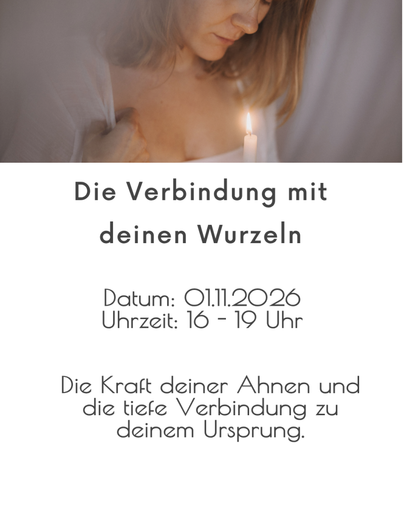 Frauenkreis am 1.11.26 
Die Verbindung mit deinen Wurzeln. Die Kraft deiner Ahnen und die tiefe Verbindung zu deinem Ursprung.
